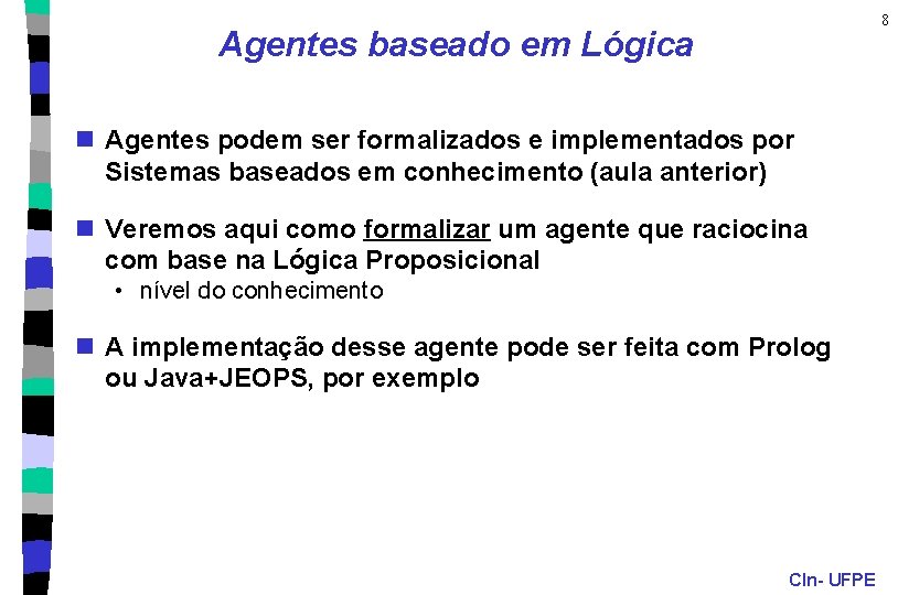 8 Agentes baseado em Lógica n Agentes podem ser formalizados e implementados por Sistemas