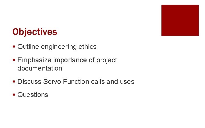 Objectives § Outline engineering ethics § Emphasize importance of project documentation § Discuss Servo