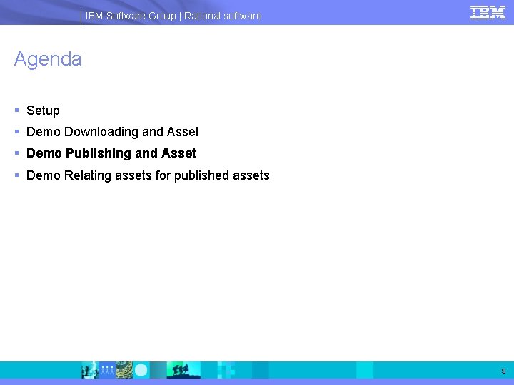 IBM Software Group | Rational software Agenda § Setup § Demo Downloading and Asset
