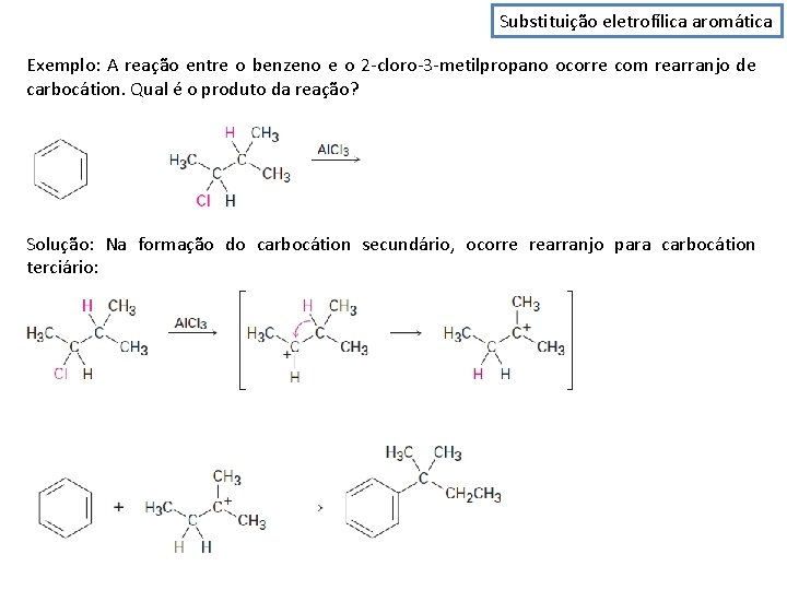 Substituição eletrofílica aromática Exemplo: A reação entre o benzeno e o 2 -cloro-3 -metilpropano