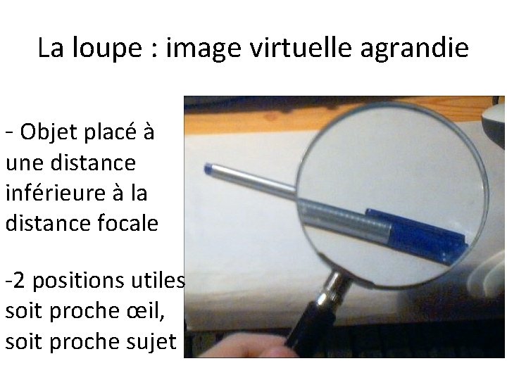 La loupe : image virtuelle agrandie - Objet placé à une distance inférieure à