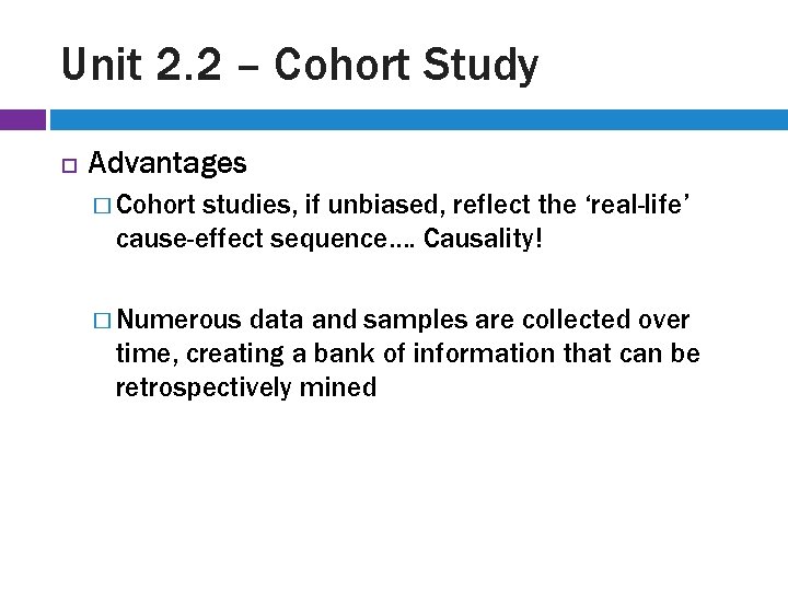 Unit 2. 2 – Cohort Study Advantages � Cohort studies, if unbiased, reflect the