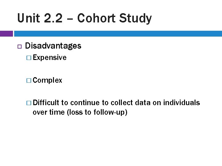 Unit 2. 2 – Cohort Study Disadvantages � Expensive � Complex � Difficult to