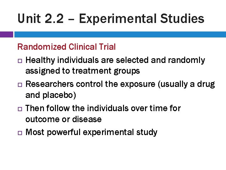 Unit 2. 2 – Experimental Studies Randomized Clinical Trial Healthy individuals are selected and