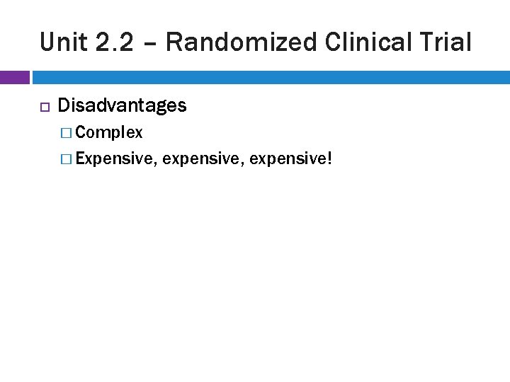 Unit 2. 2 – Randomized Clinical Trial Disadvantages � Complex � Expensive, expensive, expensive!