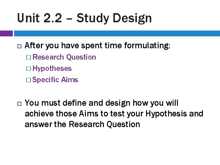 Unit 2. 2 – Study Design After you have spent time formulating: � Research