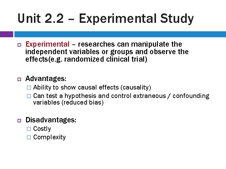 Unit 2. 2 – Experimental Study Experimental – researches can manipulate the independent variables