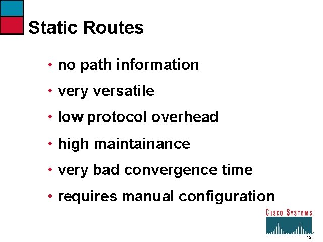 Static Routes • no path information • very versatile • low protocol overhead •
