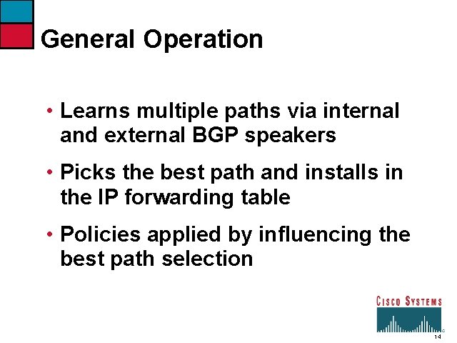 General Operation • Learns multiple paths via internal and external BGP speakers • Picks