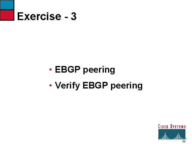 Exercise - 3 • EBGP peering • Verify EBGP peering 20 