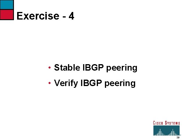 Exercise - 4 • Stable IBGP peering • Verify IBGP peering 29 