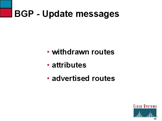 BGP - Update messages • withdrawn routes • attributes • advertised routes 30 