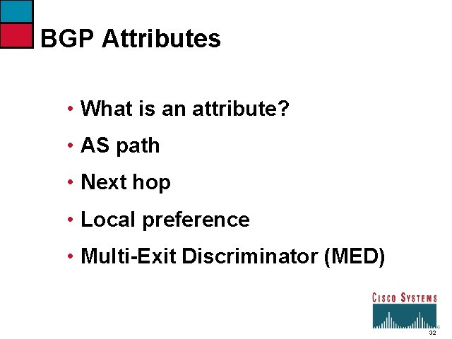 BGP Attributes • What is an attribute? • AS path • Next hop •