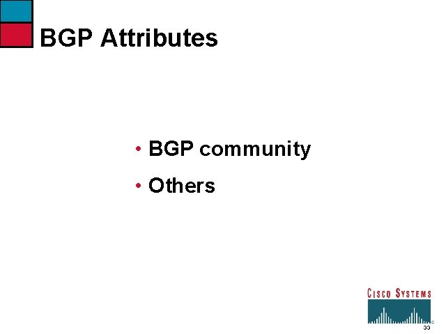 BGP Attributes • BGP community • Others 33 
