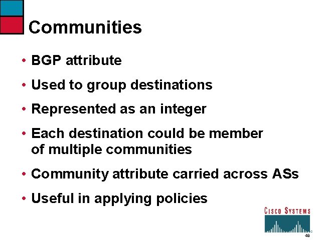Communities • BGP attribute • Used to group destinations • Represented as an integer