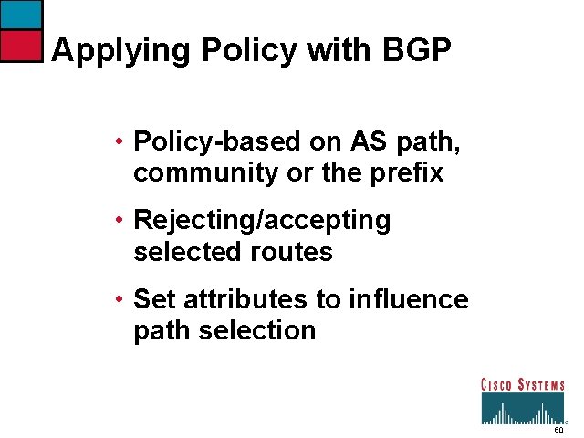 Applying Policy with BGP • Policy-based on AS path, community or the prefix •