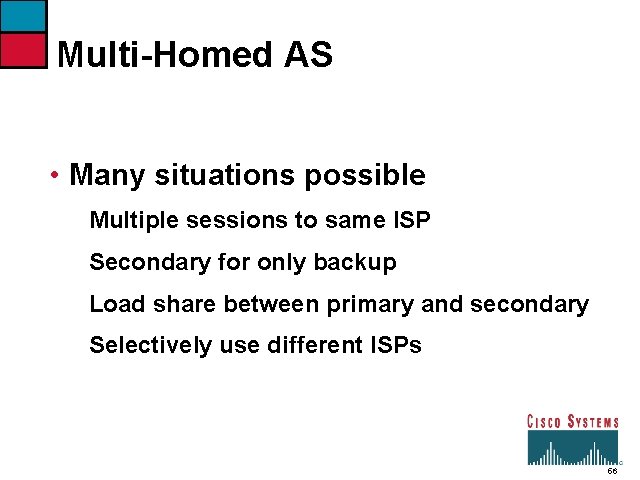 Multi-Homed AS • Many situations possible Multiple sessions to same ISP Secondary for only