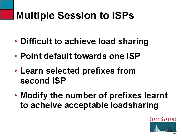 Multiple Session to ISPs • Difficult to achieve load sharing • Point default towards