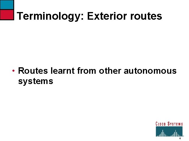 Terminology: Exterior routes • Routes learnt from other autonomous systems 6 