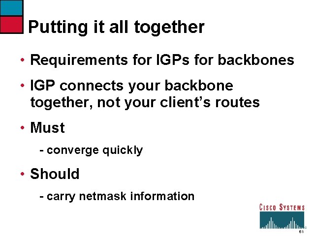 Putting it all together • Requirements for IGPs for backbones • IGP connects your