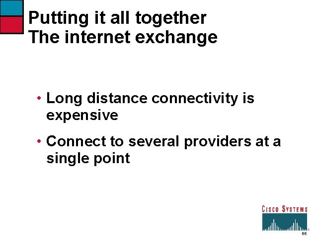 Putting it all together The internet exchange • Long distance connectivity is expensive •
