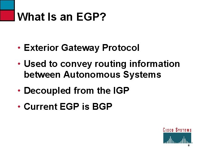 What Is an EGP? • Exterior Gateway Protocol • Used to convey routing information