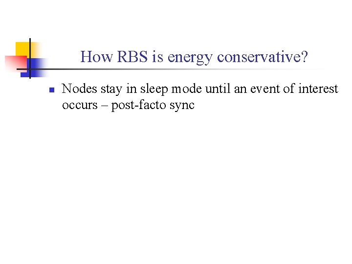 How RBS is energy conservative? n Nodes stay in sleep mode until an event