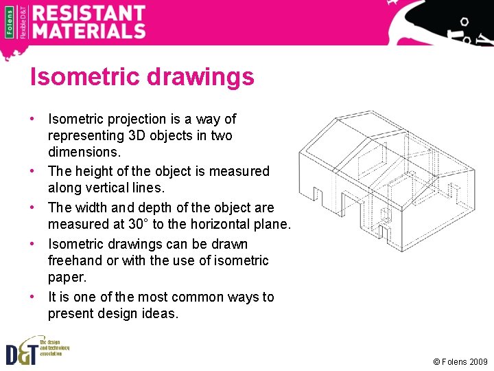 Isometric drawings • Isometric projection is a way of representing 3 D objects in