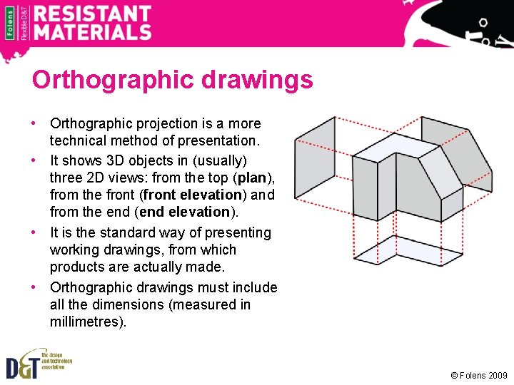 Orthographic drawings • Orthographic projection is a more technical method of presentation. • It