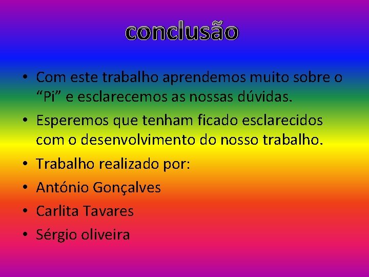 conclusão • Com este trabalho aprendemos muito sobre o “Pi” e esclarecemos as nossas