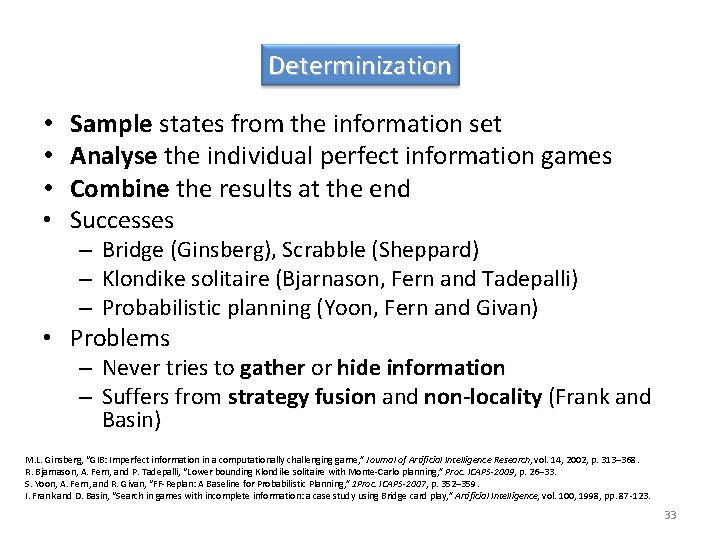 Determinization • • Sample states from the information set Analyse the individual perfect information