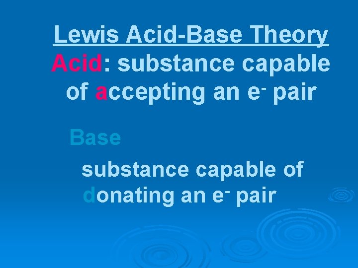 Lewis Acid-Base Theory Acid: substance capable of accepting an e pair Base substance capable