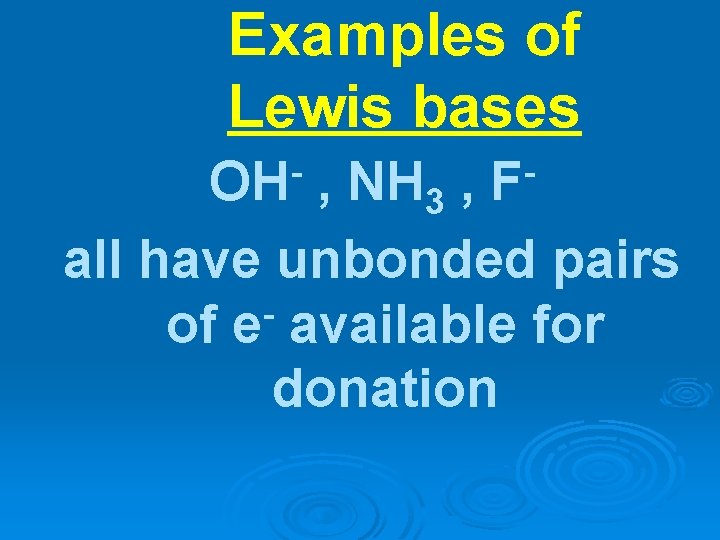 Examples of Lewis bases OH F , NH 3 , all have unbonded pairs
