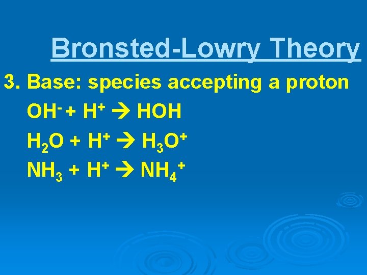 Bronsted-Lowry Theory 3. Base: species accepting a proton OH- + H+ HOH H 2