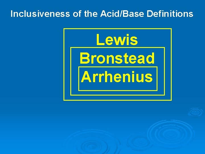 Inclusiveness of the Acid/Base Definitions Lewis Bronstead Arrhenius 