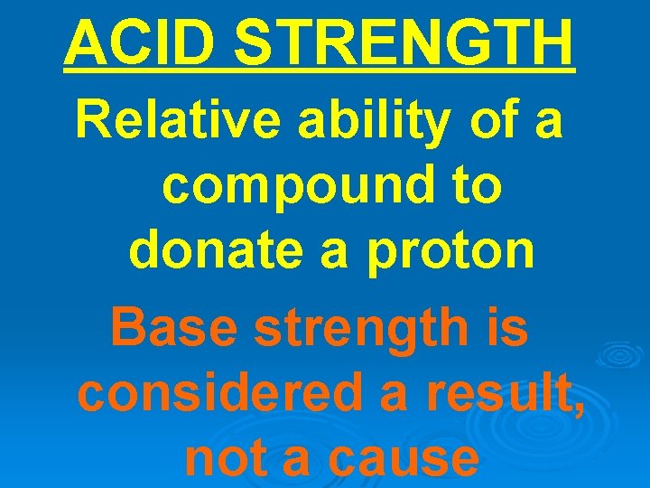 ACID STRENGTH Relative ability of a compound to donate a proton Base strength is