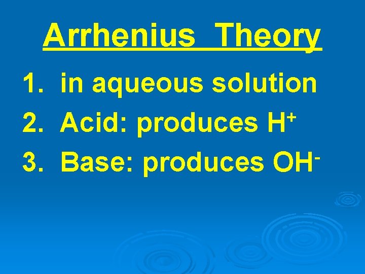 Arrhenius Theory 1. in aqueous solution + 2. Acid: produces H 3. Base: produces