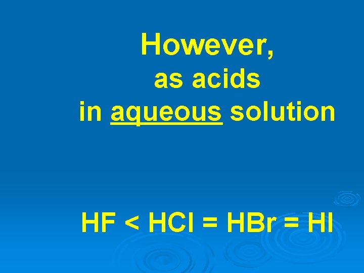 However, as acids in aqueous solution HF < HCl = HBr = HI 