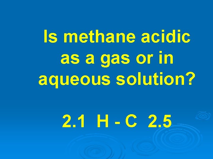 Is methane acidic as a gas or in aqueous solution? 2. 1 H -