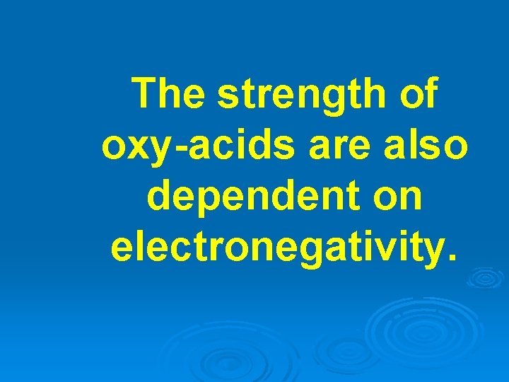The strength of oxy-acids are also dependent on electronegativity. 
