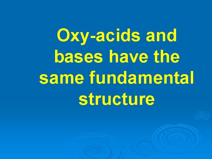 Oxy-acids and bases have the same fundamental structure 