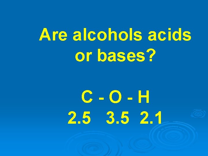 Are alcohols acids or bases? C-O-H 2. 5 3. 5 2. 1 