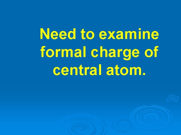 Need to examine formal charge of central atom. 