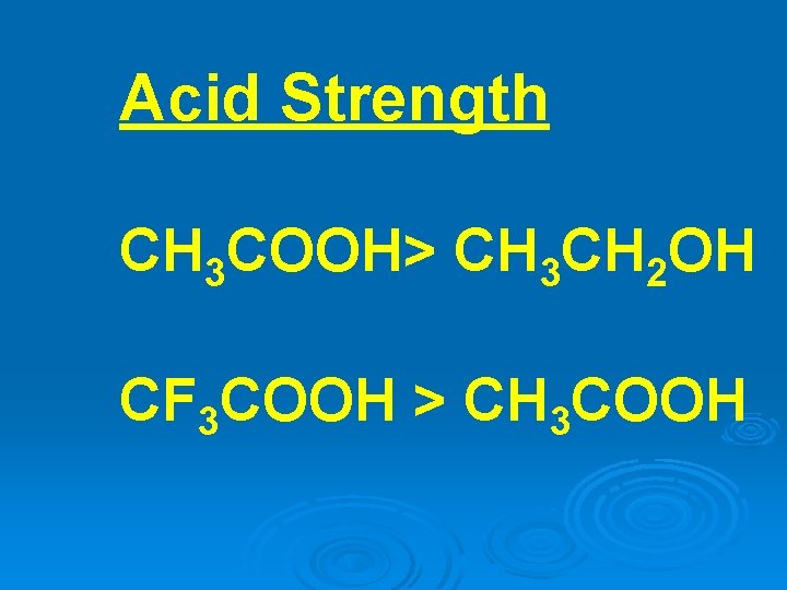 Acid Strength CH 3 COOH> CH 3 CH 2 OH CF 3 COOH >