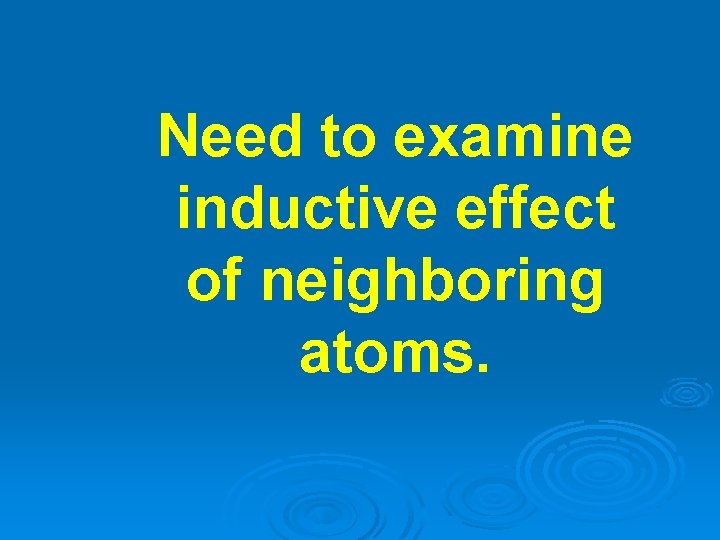 Need to examine inductive effect of neighboring atoms. 