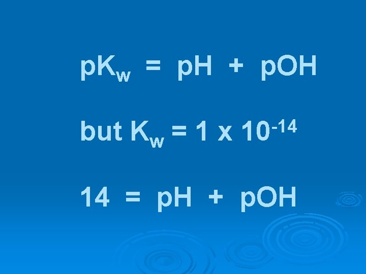 p. Kw = p. H + p. OH but Kw = 1 x -14