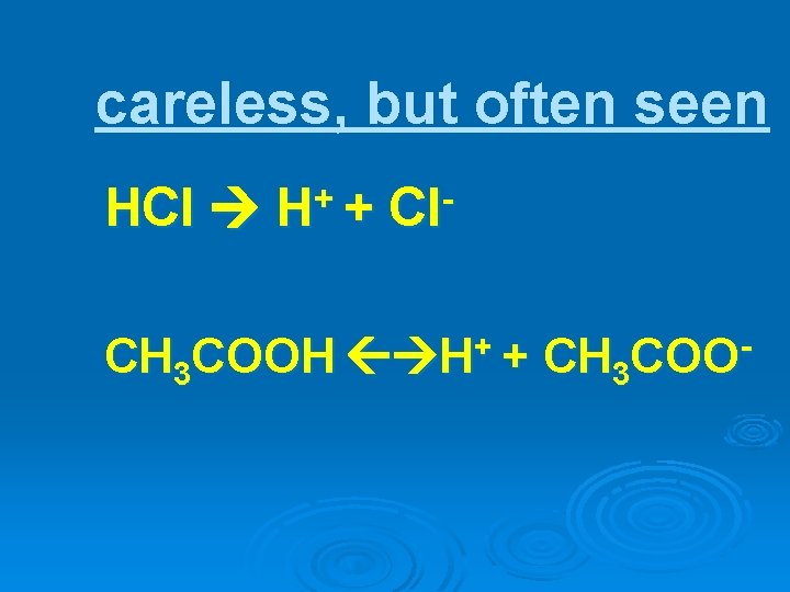careless, but often seen HCl + H + Cl CH 3 COOH H+ +