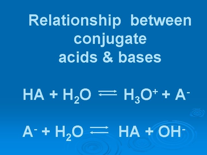 Relationship between conjugate acids & bases HA + H 2 O H 3 +