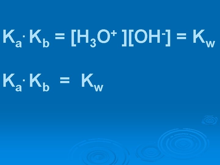 Ka . K = [H b 3 b + O = Kw ][OH ]