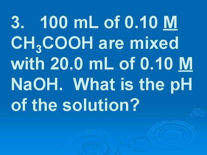 3. 100 m. L of 0. 10 M CH 3 COOH are mixed with